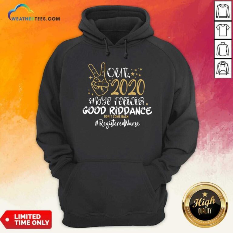 Out 2020 Bye Felicia Good Riddance Don’t Come Back Registered Nurse Hoodie - Design By Weathertees.com