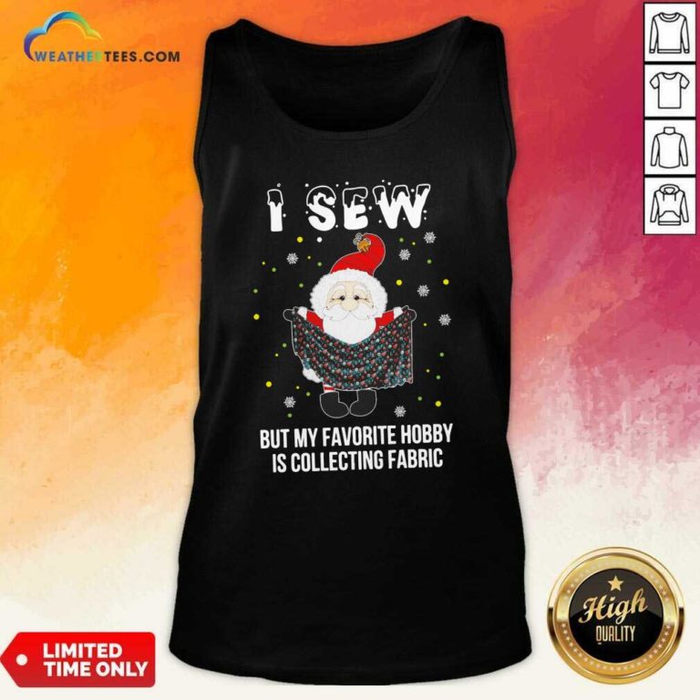 Santa Claus I Sew But My Favorite Hobby Is Collecting Fabric Christmas Tank Top - Design By Weathertees.com