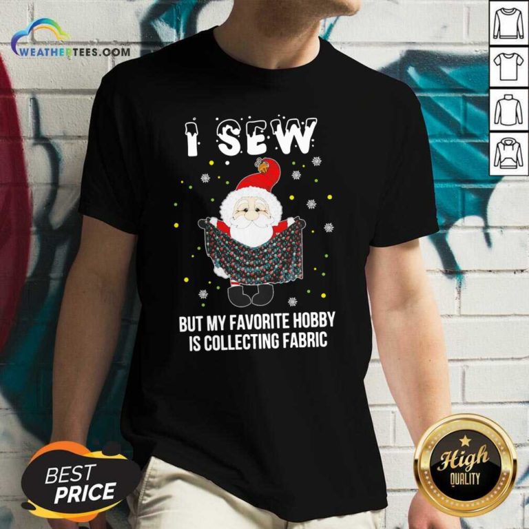 Santa Claus I Sew But My Favorite Hobby Is Collecting Fabric Christmas V-neck - Design By Weathertees.com