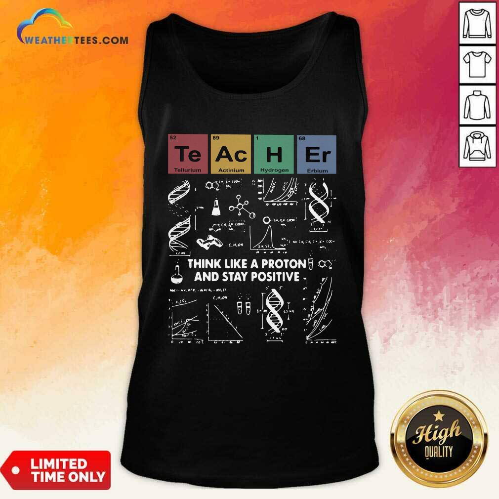 Teacher Think Like A Proton And Stay Positive Tank Top - Design By Weathertees.com
