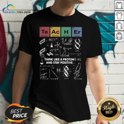 Teacher Think Like A Proton And Stay Positive V-neck - Design By Weathertees.com