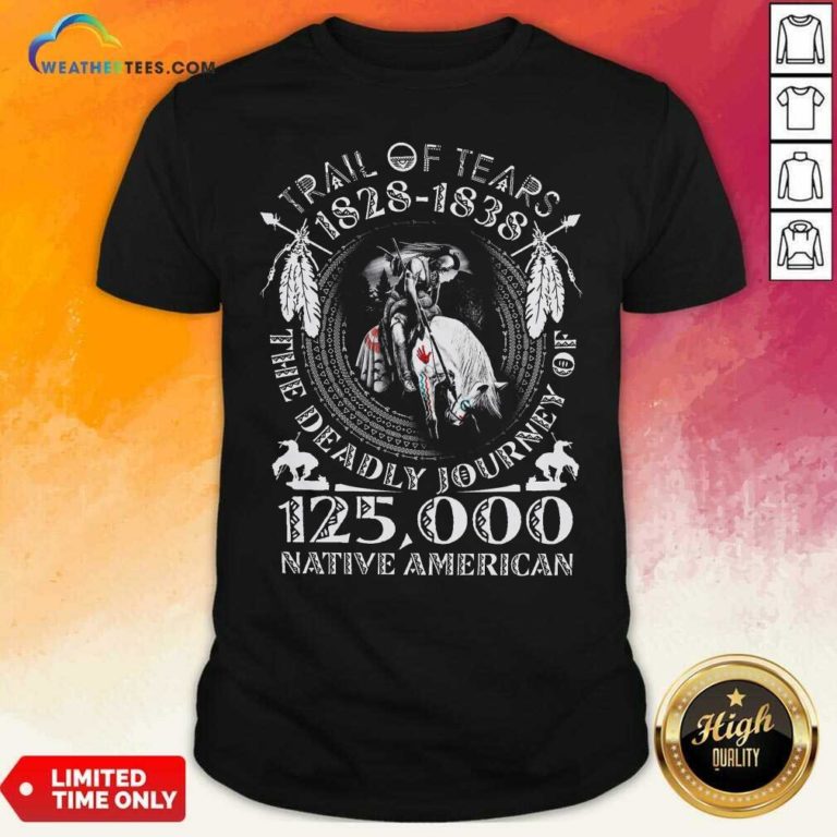 Trail Of Tears 1828 1838 The Deadly Journey Of 125000 Native American Shirt - Design By Weathertees.com