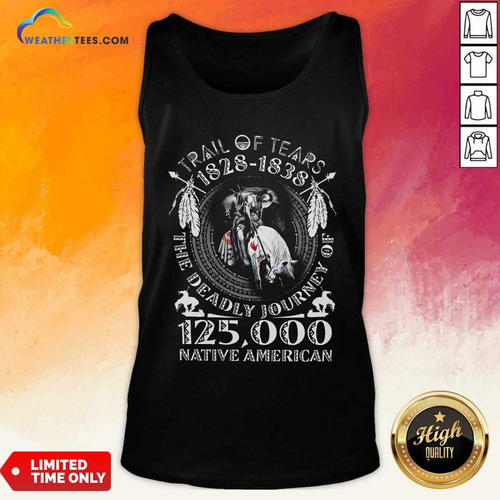 Trail Of Tears 1828 1838 The Deadly Journey Of 125000 Native American Tank Top - Design By Weathertees.com