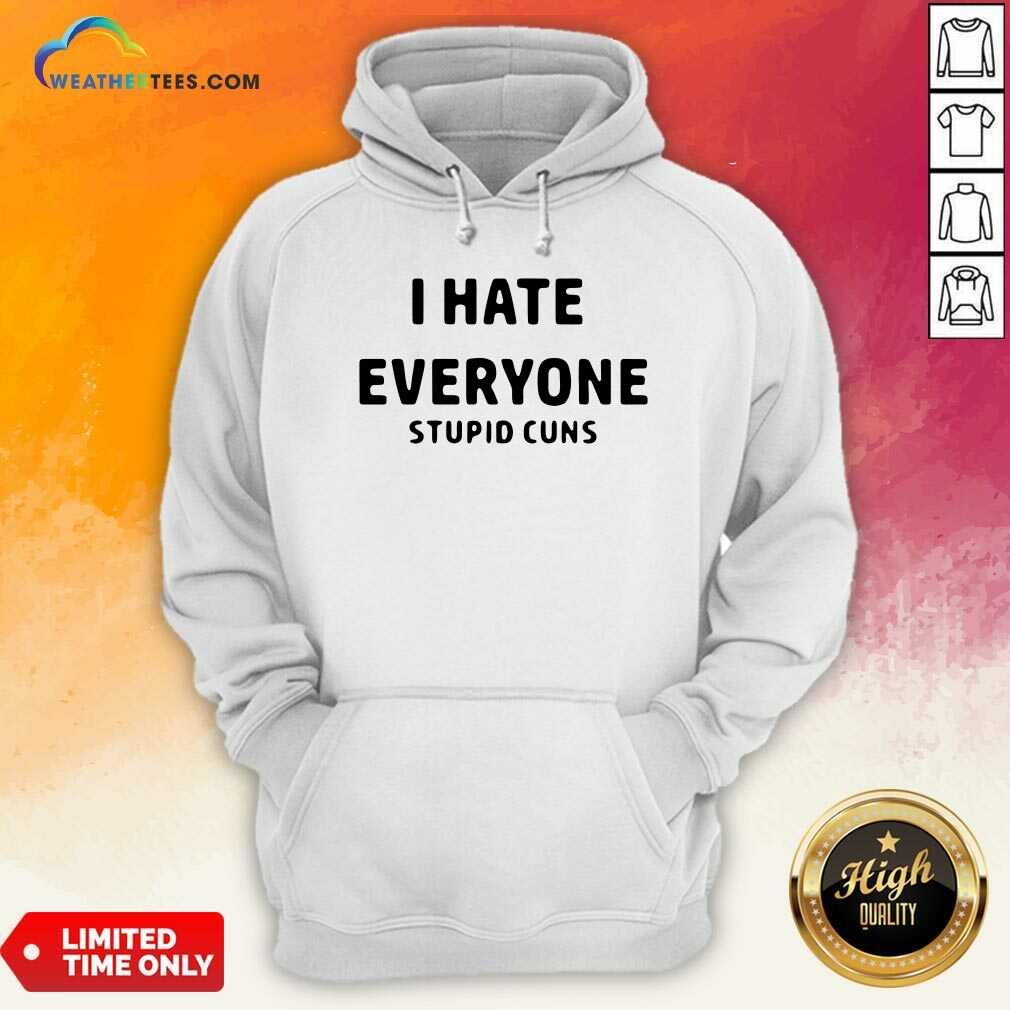I Hate Everyone Stupid Cuns Hoodie - Design By Weathertees.com