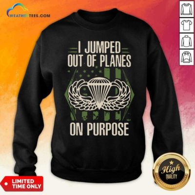 I Jumped Out Of Planes On Purpose Sweatshirt - Design By Weathertees.com
