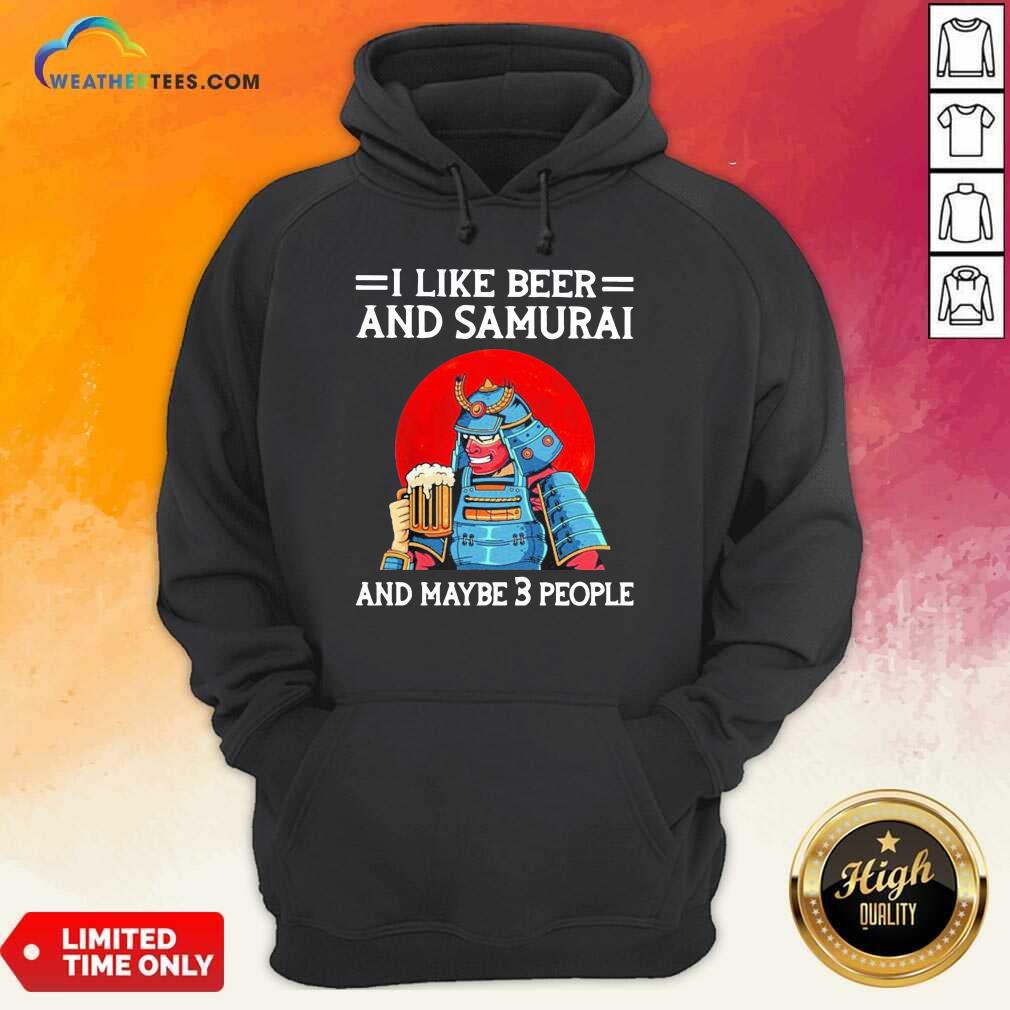 I Like Beer And Samurai And Maybe 3 People Hoodie - Design By Weathertees.com