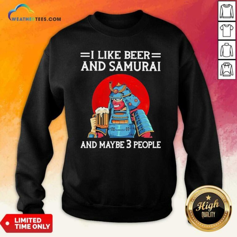 I Like Beer And Samurai And Maybe 3 People Sweatshirt - Design By Weathertees.com