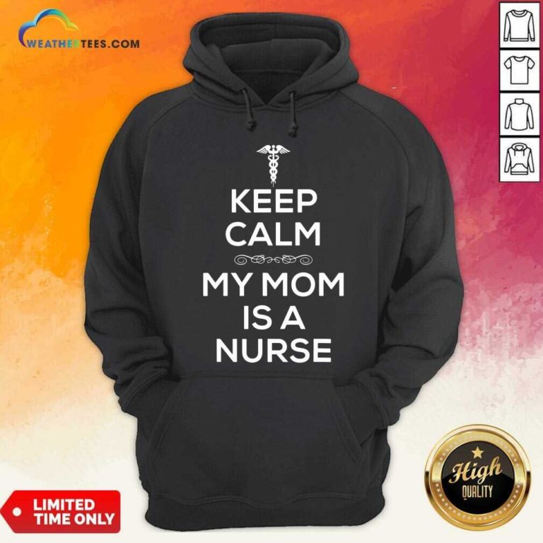 Keep Calm My Mom Is A Nurse Hoodie - Design By Weathertees.com