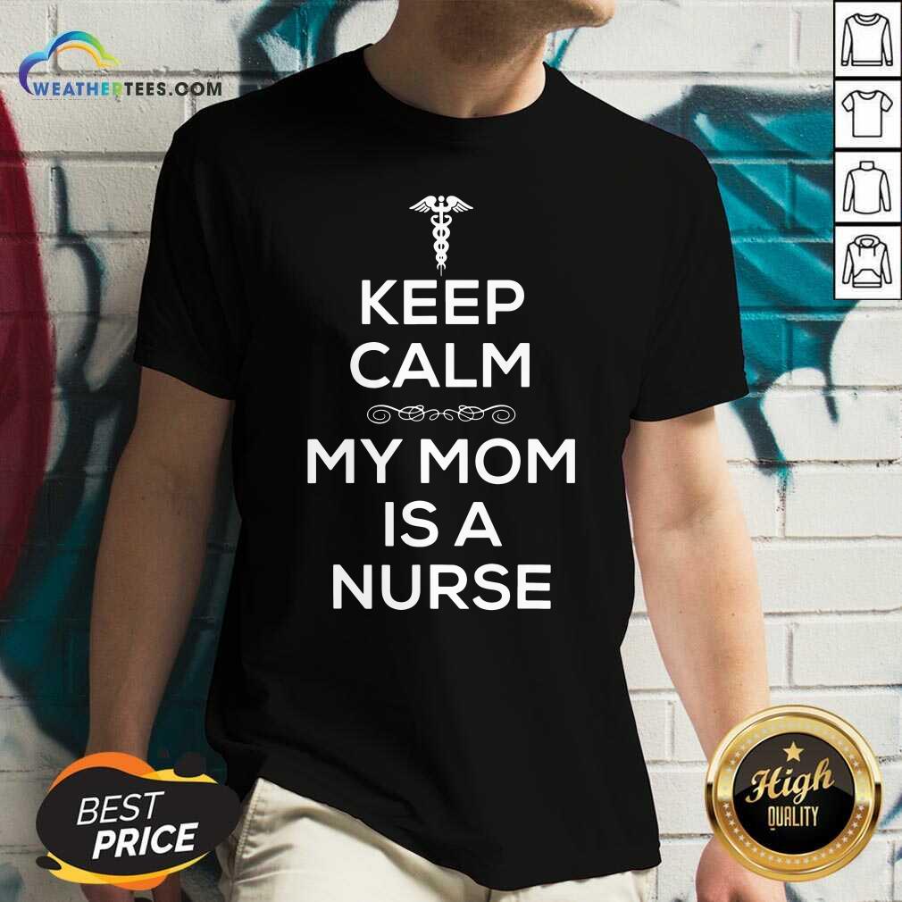 Keep Calm My Mom Is A Nurse V-neck - Design By Weathertees.com