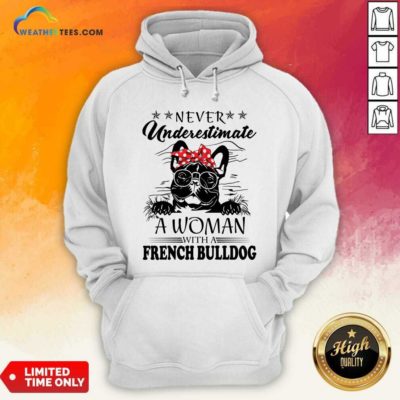 Never Underestimate A Woman With A French Bulldog Hoodie - Design By Weathertees.com