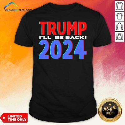 Trump 2024 I’ll Be Back 2020 Election Shirt - Design By Weathertees.com