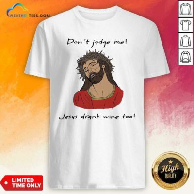 Don’t Judge Me Jesus Drank Wine Too Shirt - Design By Weathertees.com