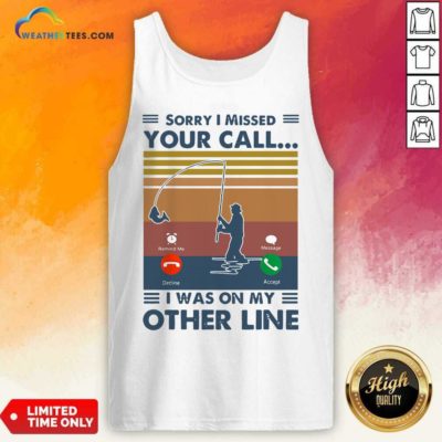 Fishing Sorry I Missed Your Call I Was On My Other Line Vintage Retro Tank Top - Design By Weathertees.com