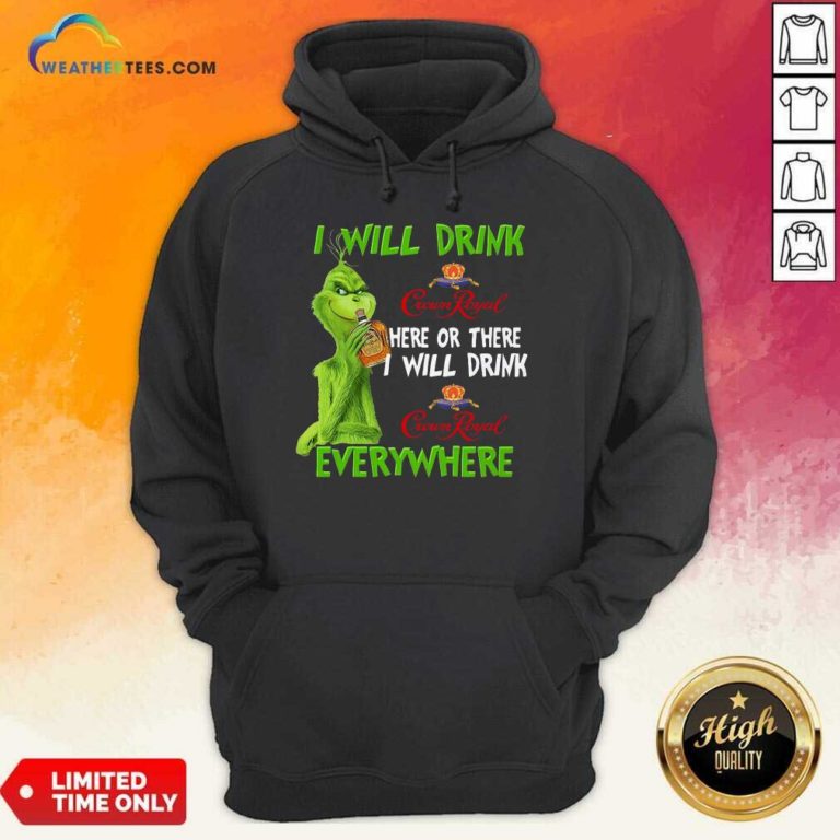 Grinch I Will Drink Crown Royal Here Or There I Will Drink Everywhere Hoodie - Design By Weathertees.com