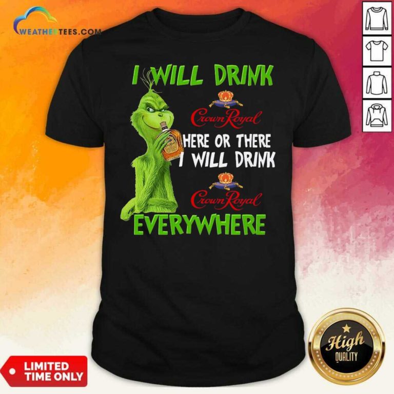 Grinch I Will Drink Crown Royal Here Or There I Will Drink Everywhere Shirt - Design By Weathertees.com