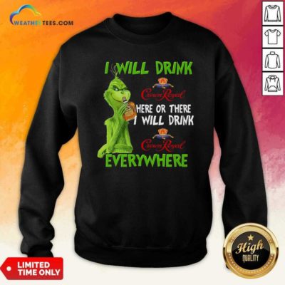 Grinch I Will Drink Crown Royal Here Or There I Will Drink Everywhere Sweatshirt - Design By Weathertees.com