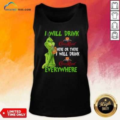Grinch I Will Drink Crown Royal Here Or There I Will Drink Everywhere Tank Top - Design By Weathertees.com