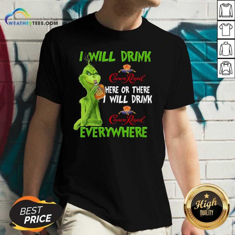 Grinch I Will Drink Crown Royal Here Or There I Will Drink Everywhere V-neck - Design By Weathertees.com