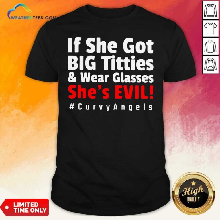 If She Got Big Titties And Wear Glasses She’s Evil Curvyangels Shirt - Design By Weathertees.com