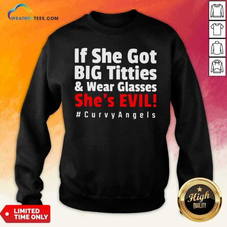 If She Got Big Titties And Wear Glasses She’s Evil Curvyangels Sweatshirt - Design By Weathertees.com