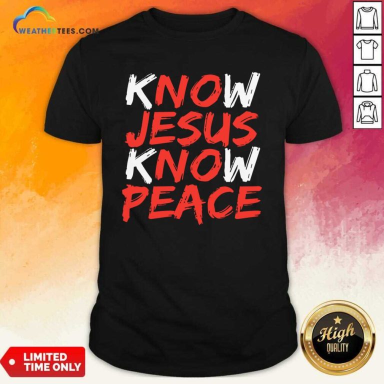 Know Jesus Know Peace Shirt - Design By Weathertees.com