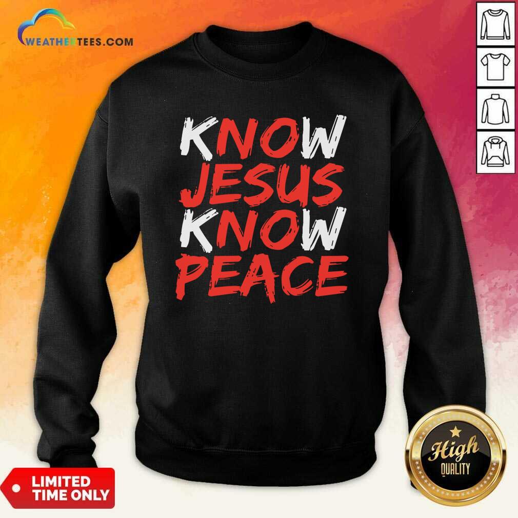 Know Jesus Know Peace Sweatshirt - Design By Weathertees.com