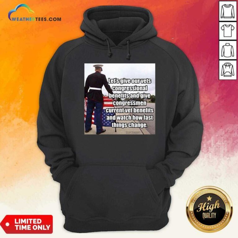 Let’s Give Out Vets Congressional Benefits And Give Congressmen Current Vet Benefits Hoodie - Design By Weathertees.com
