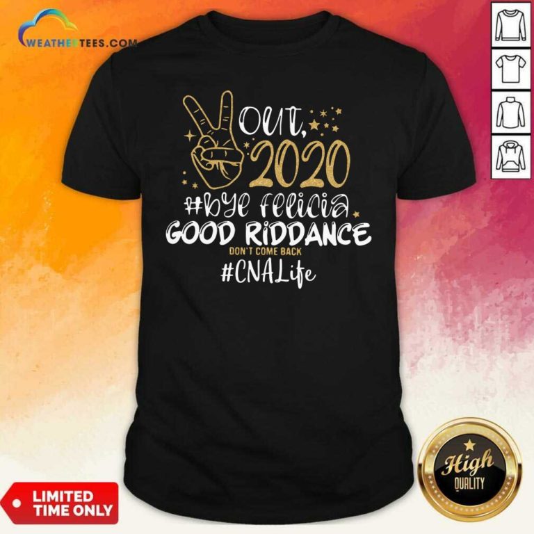 Out 2020 Bye Felicia Good Riddance Don’t Come Back CNA Life Shirt - Design By Weathertees.com