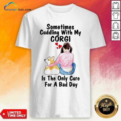 Sometimes Cudding With My Corgi Is The Only Cure For A Bad Day Gift Shirt - Design By Weathertees.com