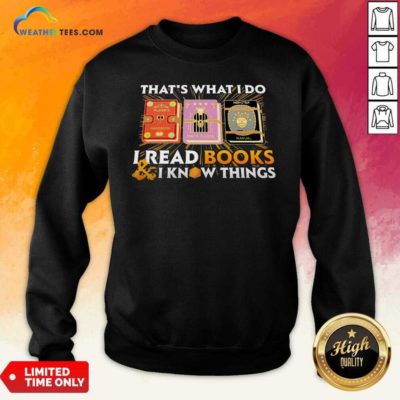 That’s What I Do I Read Books And I Know Things Sweatshirt - Design By Weathertees.com