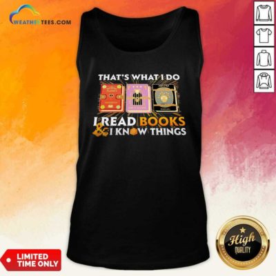 That’s What I Do I Read Books And I Know Things Tank Top - Design By Weathertees.com