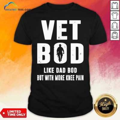 Vet Bod Like Dad Bod But With More Knee Pain Shirt - Design By Weathertees.com