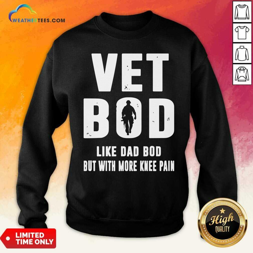 Vet Bod Like Dad Bod But With More Knee Pain Sweatshirt - Design By Weathertees.com