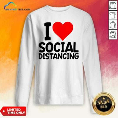 I Love Social Distancing Sweatshirt - Design By Weathertees.com
