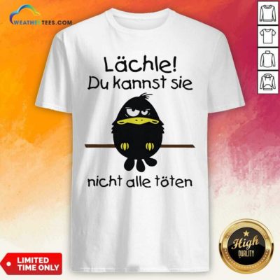 Lächle Du Kannst Sie Nicht Alle Töten Shirt - Design By Weathertees.com