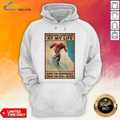 Sometime I Look Back At My Life And I’m Seriously That I’m Still Alive Poster Hoodie - Design By Weathertees.com