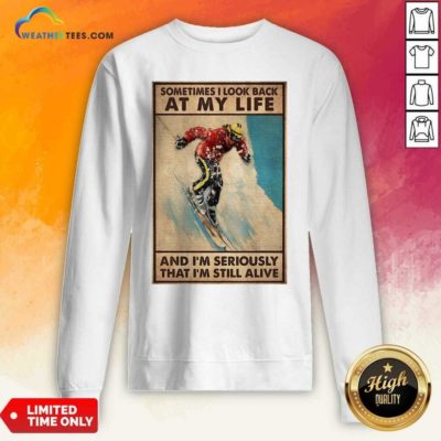 Sometime I Look Back At My Life And I’m Seriously That I’m Still Alive Poster Sweatshirt - Design By Weathertees.com