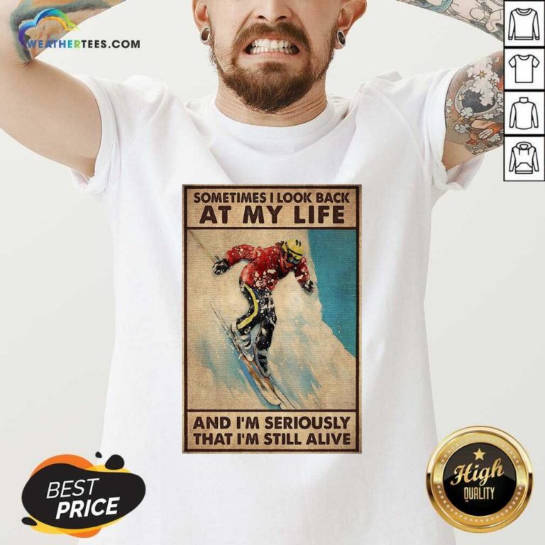 Sometime I Look Back At My Life And I’m Seriously That I’m Still Alive Poster V-neck - Design By Weathertees.com