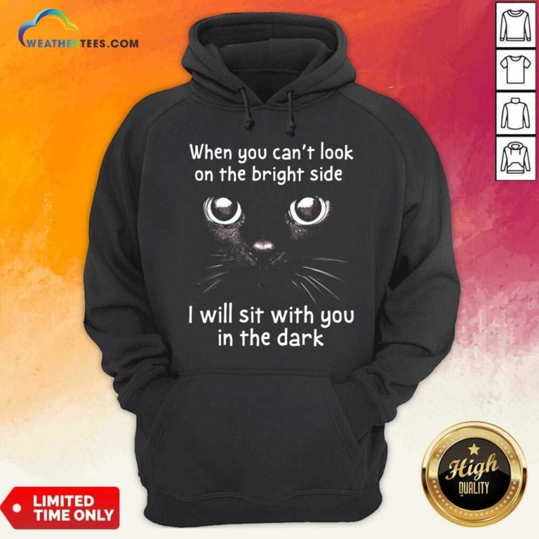 When You Can’t Look On The Bright Side I Will Sit With You In The Dark Cat Hoodie - Design By Weathertees.com