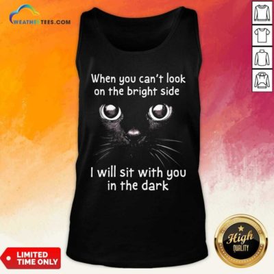 When You Can’t Look On The Bright Side I Will Sit With You In The Dark Cat Tank Top - Design By Weathertees.com