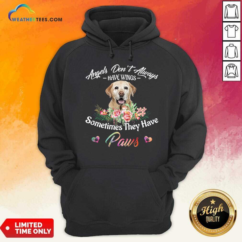 Angels Don’t Always Have Wings Labrador Retriever Sometimes They Have Paws Hoodie - Design By Weathertees.com