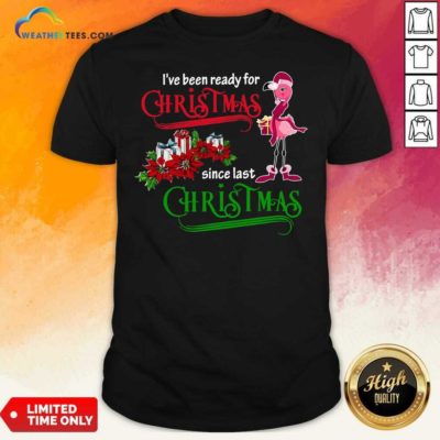 Flamingo I’ve Ready For Christmas Since Last Christmas Shirt - Design By Weathertees.com