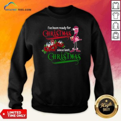 Flamingo I’ve Ready For Christmas Since Last Christmas Sweatshirt - Design By Weathertees.com