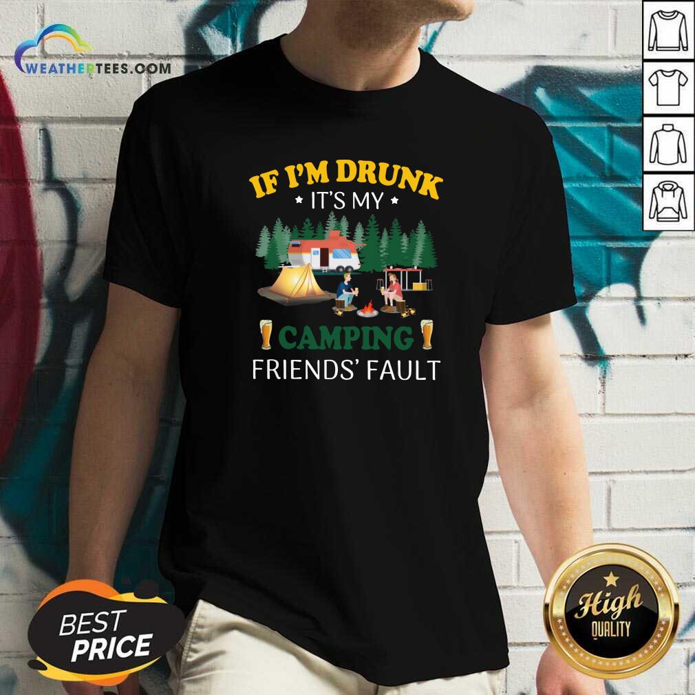 If I’m Drunk It’s My Camping Friend’s Fault V-neck - Design By Weathertees.com