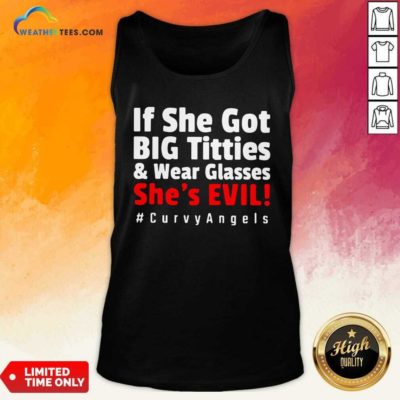 If She Got Big Titties And Wear Glasses She’s Evil Curvyangels Tank Top - Design By Weathertees.com
