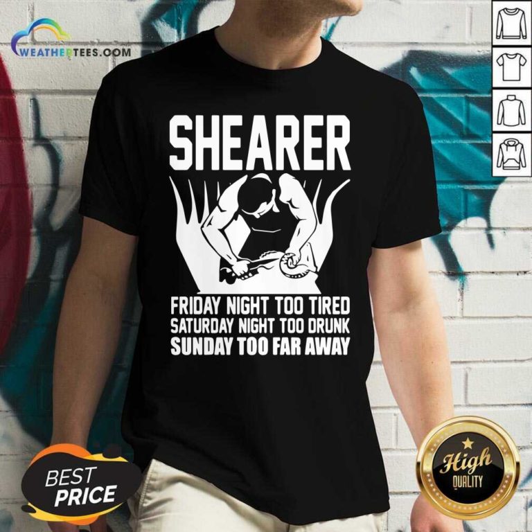 Shearer Friday Night Too Tired Saturday Night Too Drunk Sunday Too Far Away V-neck - Design By Weathertees.com