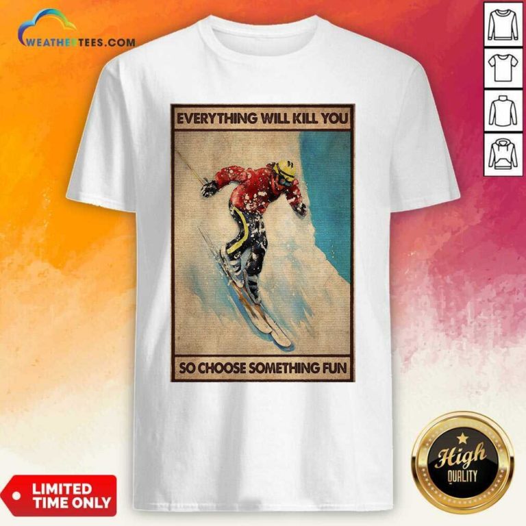 Snowboarding Everything Will Kill You So Choose Something Fun Poster Shirt - Design By Weathertees.com