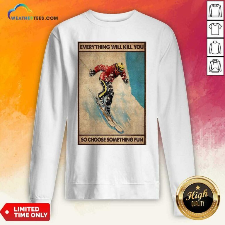 Snowboarding Everything Will Kill You So Choose Something Fun Poster Sweatshirt - Design By Weathertees.com