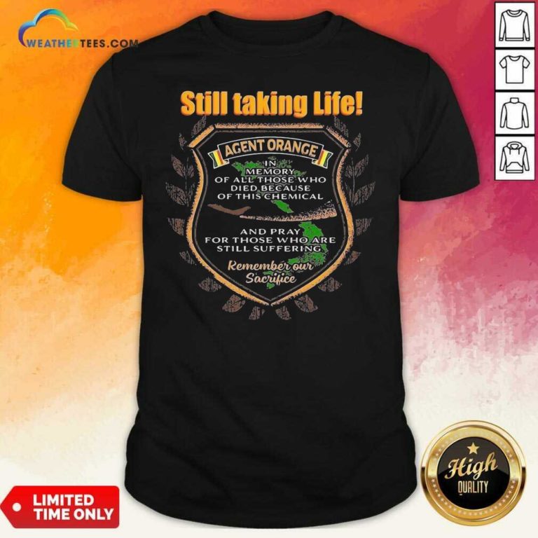 Still Taking Life Agent Orange In Memory Of All Those Shirt - Design By Weathertees.com