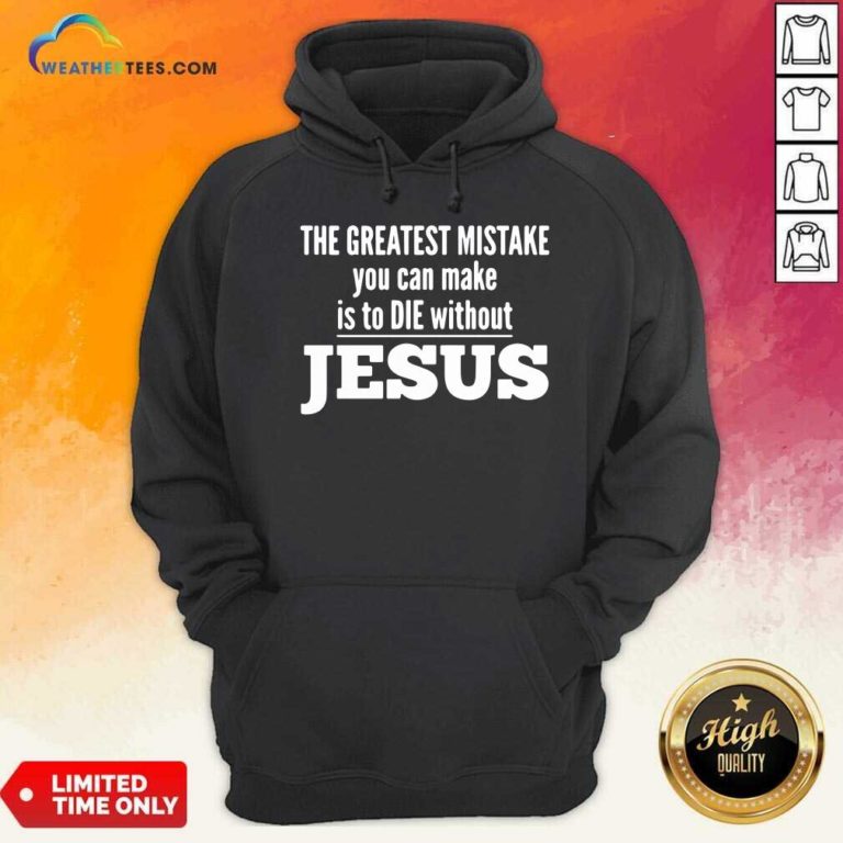 The Greatest Mistake You Can Make Is To Die Without Jesus Hoodie - Design By Weathertees.com